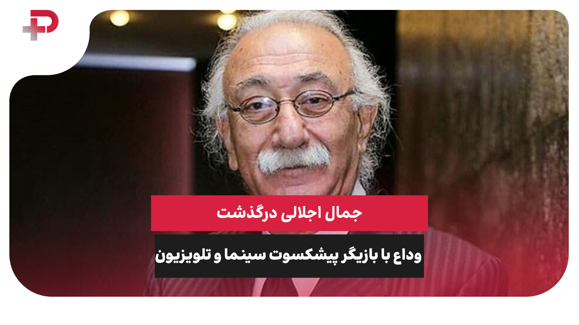 جمال اجلالی درگذشت؛ وداع با بازیگر پیشکسوت سینما و تلویزیون