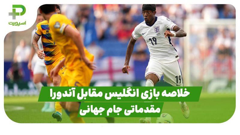خلاصه بازی انگلیس 1 – آندورا 0| در بازی مقدماتی جام جهانی 2026 