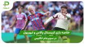 کریستال پالاس ۲(۳) – لیورپول ۲(۲) سوپرجام انگلیس